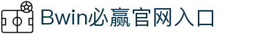 Bwin·必赢中国唯一官方网站